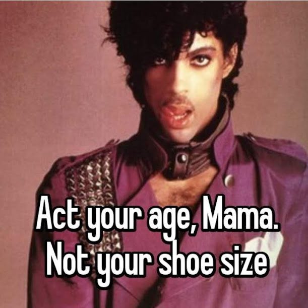 Prince act your age not your show size